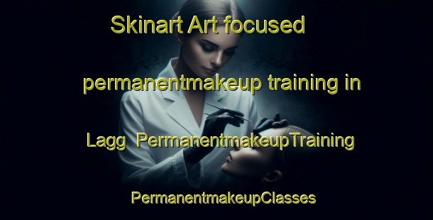 Skinart Art-focused permanentmakeup training in Lagg | PermanentmakeupTraining | PermanentmakeupClasses | SkinartTraining-United Kingdom