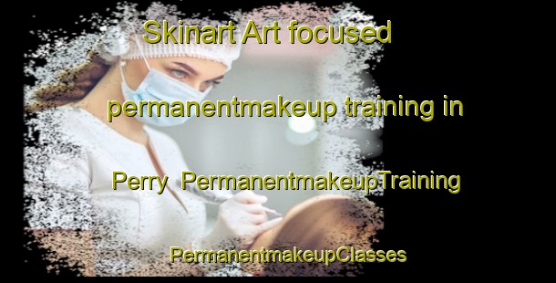 Skinart Art-focused permanentmakeup training in Perry | PermanentmakeupTraining | PermanentmakeupClasses | SkinartTraining-United Kingdom
