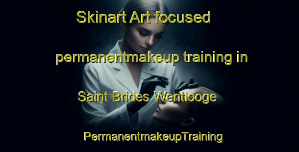 Skinart Art-focused permanentmakeup training in Saint Brides Wentlooge | PermanentmakeupTraining | PermanentmakeupClasses | SkinartTraining-United Kingdom