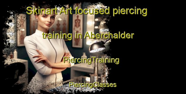 Skinart Art-focused piercing training in Aberchalder | #PiercingTraining #PiercingClasses #SkinartTraining-United Kingdom