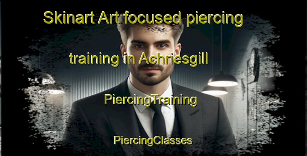 Skinart Art-focused piercing training in Achriesgill | #PiercingTraining #PiercingClasses #SkinartTraining-United Kingdom