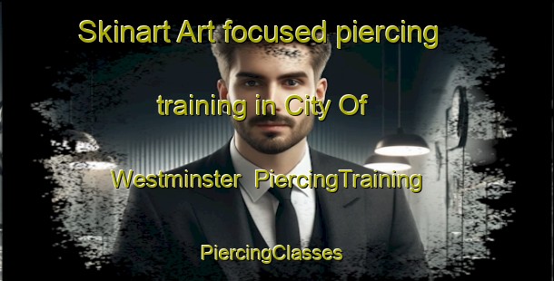 Skinart Art-focused piercing training in City Of Westminster | PiercingTraining | PiercingClasses | SkinartTraining-United Kingdom