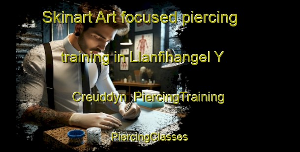 Skinart Art-focused piercing training in Llanfihangel Y Creuddyn | #PiercingTraining #PiercingClasses #SkinartTraining-United Kingdom