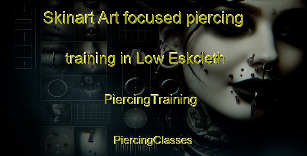 Skinart Art-focused piercing training in Low Eskcleth | #PiercingTraining #PiercingClasses #SkinartTraining-United Kingdom