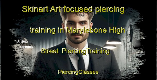 Skinart Art-focused piercing training in Marylebone High Street | #PiercingTraining #PiercingClasses #SkinartTraining-United Kingdom