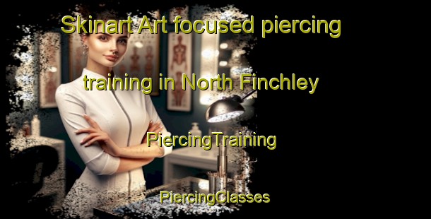 Skinart Art-focused piercing training in North Finchley | #PiercingTraining #PiercingClasses #SkinartTraining-United Kingdom