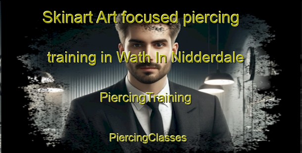 Skinart Art-focused piercing training in Wath In Nidderdale | PiercingTraining | PiercingClasses | SkinartTraining-United Kingdom