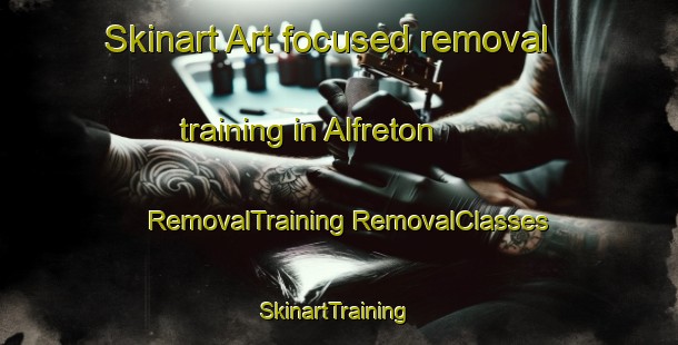 Skinart Art-focused removal training in Alfreton | #RemovalTraining #RemovalClasses #SkinartTraining-United Kingdom