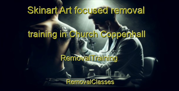 Skinart Art-focused removal training in Church Coppenhall | RemovalTraining | RemovalClasses | SkinartTraining-United Kingdom