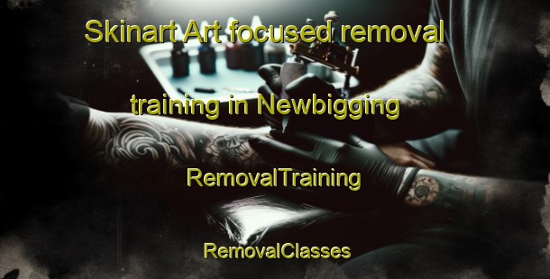 Skinart Art-focused removal training in Newbigging | RemovalTraining | RemovalClasses | SkinartTraining-United Kingdom