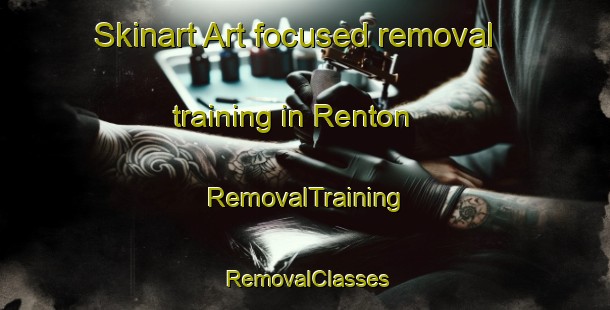 Skinart Art-focused removal training in Renton | RemovalTraining | RemovalClasses | SkinartTraining-United Kingdom