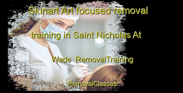 Skinart Art-focused removal training in Saint Nicholas At Wade | RemovalTraining | RemovalClasses | SkinartTraining-United Kingdom