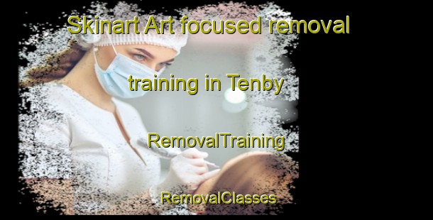 Skinart Art-focused removal training in Tenby | RemovalTraining | RemovalClasses | SkinartTraining-United Kingdom