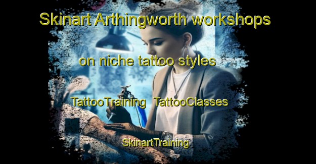 Skinart Arthingworth workshops on niche tattoo styles | TattooTraining | TattooClasses | SkinartTraining-United Kingdom