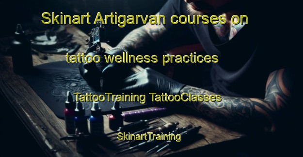 Skinart Artigarvan courses on tattoo wellness practices | #TattooTraining #TattooClasses #SkinartTraining-United Kingdom