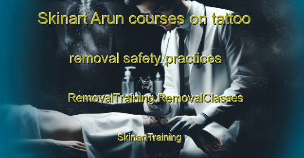 Skinart Arun courses on tattoo removal safety practices | #RemovalTraining #RemovalClasses #SkinartTraining-United Kingdom