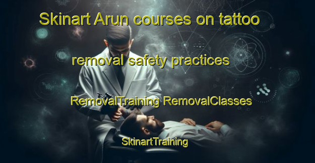 Skinart Arun courses on tattoo removal safety practices | #RemovalTraining #RemovalClasses #SkinartTraining-United Kingdom