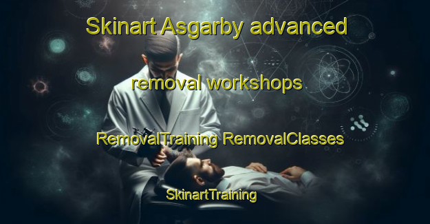 Skinart Asgarby advanced removal workshops | #RemovalTraining #RemovalClasses #SkinartTraining-United Kingdom