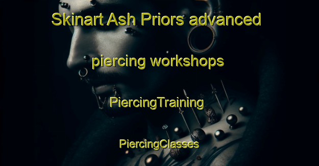 Skinart Ash Priors advanced piercing workshops | #PiercingTraining #PiercingClasses #SkinartTraining-United Kingdom