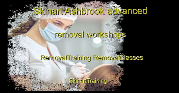 Skinart Ashbrook advanced removal workshops | #RemovalTraining #RemovalClasses #SkinartTraining-United Kingdom