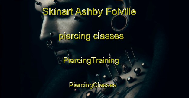 Skinart Ashby Folville piercing classes | PiercingTraining | PiercingClasses | SkinartTraining-United Kingdom