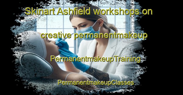 Skinart Ashfield workshops on creative permanentmakeup | #PermanentmakeupTraining #PermanentmakeupClasses #SkinartTraining-United Kingdom