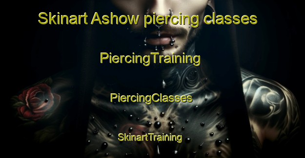 Skinart Ashow piercing classes | #PiercingTraining #PiercingClasses #SkinartTraining-United Kingdom