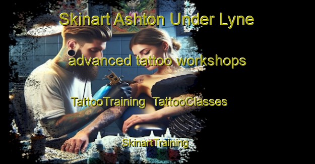 Skinart Ashton Under Lyne advanced tattoo workshops | TattooTraining | TattooClasses | SkinartTraining-United Kingdom