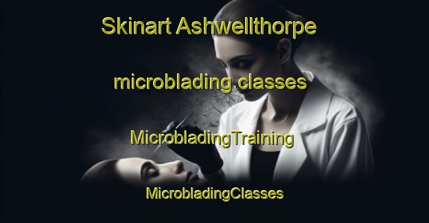 Skinart Ashwellthorpe microblading classes | #MicrobladingTraining #MicrobladingClasses #SkinartTraining-United Kingdom