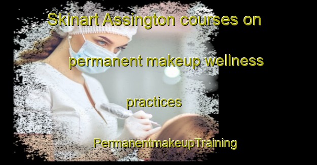 Skinart Assington courses on permanent makeup wellness practices | #PermanentmakeupTraining #PermanentmakeupClasses #SkinartTraining-United Kingdom