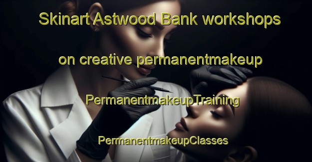 Skinart Astwood Bank workshops on creative permanentmakeup | #PermanentmakeupTraining #PermanentmakeupClasses #SkinartTraining-United Kingdom