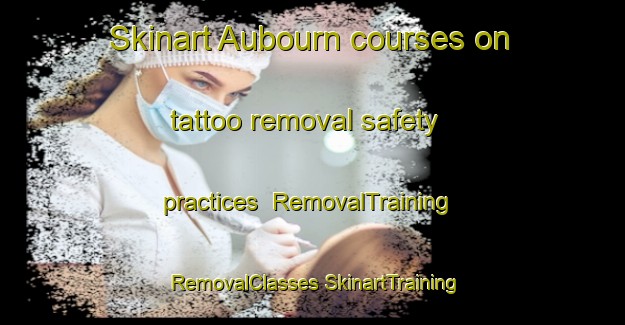 Skinart Aubourn courses on tattoo removal safety practices | #RemovalTraining #RemovalClasses #SkinartTraining-United Kingdom