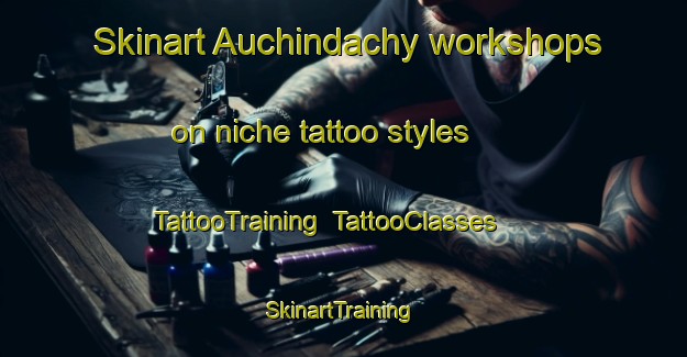 Skinart Auchindachy workshops on niche tattoo styles | TattooTraining | TattooClasses | SkinartTraining-United Kingdom