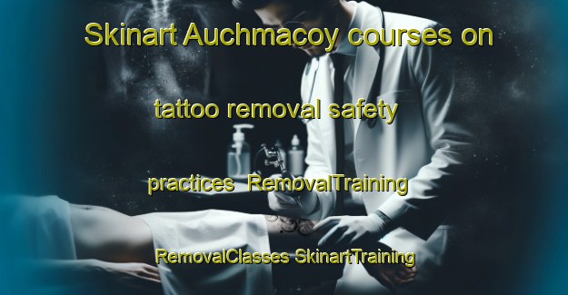 Skinart Auchmacoy courses on tattoo removal safety practices | #RemovalTraining #RemovalClasses #SkinartTraining-United Kingdom