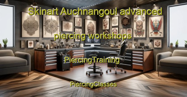 Skinart Auchnangoul advanced piercing workshops | #PiercingTraining #PiercingClasses #SkinartTraining-United Kingdom