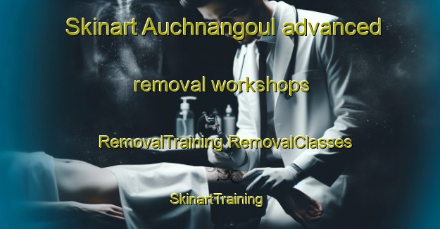 Skinart Auchnangoul advanced removal workshops | #RemovalTraining #RemovalClasses #SkinartTraining-United Kingdom