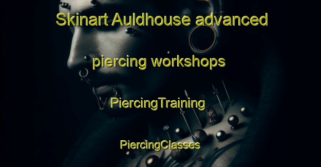 Skinart Auldhouse advanced piercing workshops | #PiercingTraining #PiercingClasses #SkinartTraining-United Kingdom