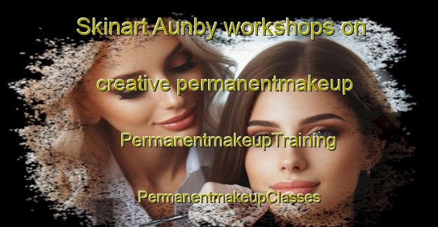 Skinart Aunby workshops on creative permanentmakeup | #PermanentmakeupTraining #PermanentmakeupClasses #SkinartTraining-United Kingdom