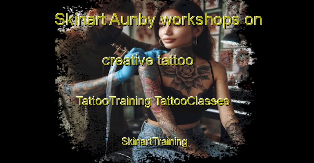 Skinart Aunby workshops on creative tattoo | #TattooTraining #TattooClasses #SkinartTraining-United Kingdom