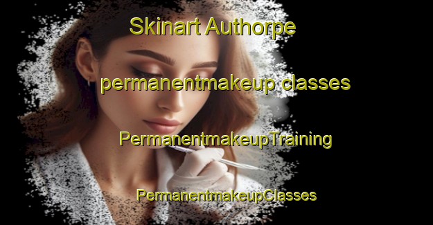 Skinart Authorpe permanentmakeup classes | #PermanentmakeupTraining #PermanentmakeupClasses #SkinartTraining-United Kingdom