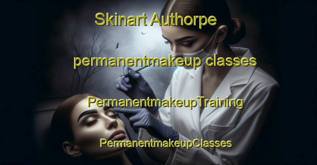 Skinart Authorpe permanentmakeup classes | #PermanentmakeupTraining #PermanentmakeupClasses #SkinartTraining-United Kingdom