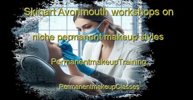 Skinart Avonmouth workshops on niche permanent makeup styles | PermanentmakeupTraining | PermanentmakeupClasses | SkinartTraining-United Kingdom