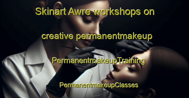 Skinart Awre workshops on creative permanentmakeup | #PermanentmakeupTraining #PermanentmakeupClasses #SkinartTraining-United Kingdom