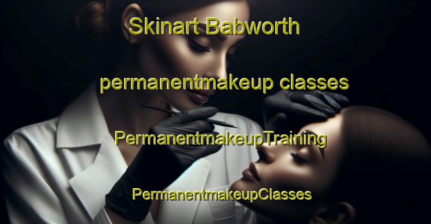 Skinart Babworth permanentmakeup classes | PermanentmakeupTraining | PermanentmakeupClasses | SkinartTraining-United Kingdom