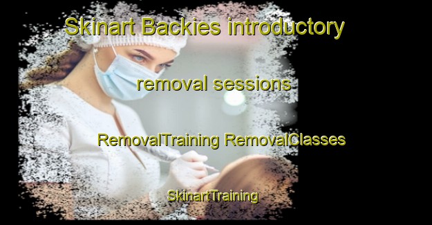 Skinart Backies introductory removal sessions | #RemovalTraining #RemovalClasses #SkinartTraining-United Kingdom