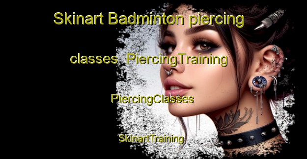 Skinart Badminton piercing classes | #PiercingTraining #PiercingClasses #SkinartTraining-United Kingdom