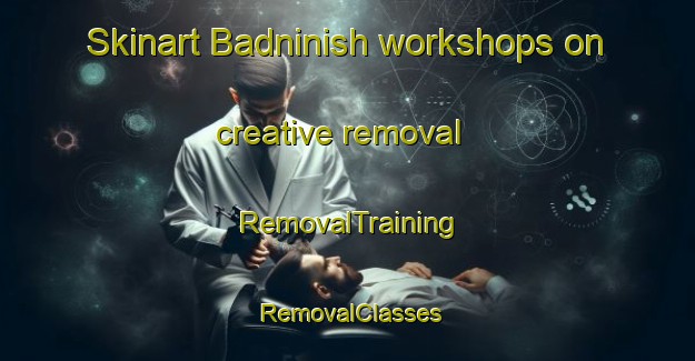 Skinart Badninish workshops on creative removal | RemovalTraining | RemovalClasses | SkinartTraining-United Kingdom