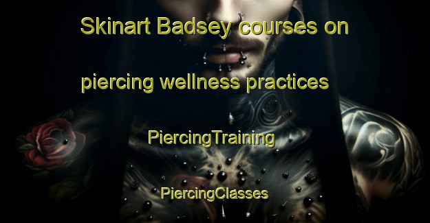 Skinart Badsey courses on piercing wellness practices | #PiercingTraining #PiercingClasses #SkinartTraining-United Kingdom