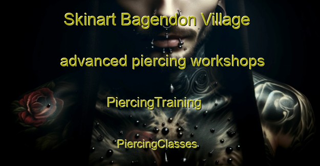 Skinart Bagendon Village advanced piercing workshops | PiercingTraining | PiercingClasses | SkinartTraining-United Kingdom