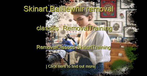 Skinart Bailliewhir removal classes | #RemovalTraining #RemovalClasses #SkinartTraining-United Kingdom